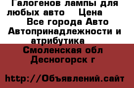 Галогенов лампы для любых авто. › Цена ­ 3 000 - Все города Авто » Автопринадлежности и атрибутика   . Смоленская обл.,Десногорск г.